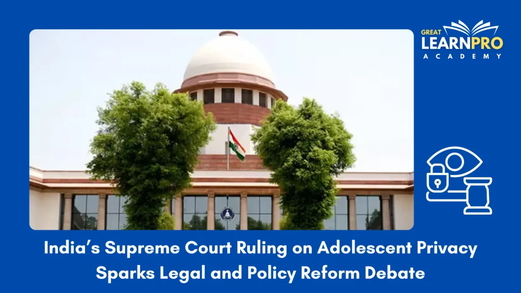 India at a Crossroads: Adolescents’ Right to Privacy After the July 2025 Supreme Court Hearing