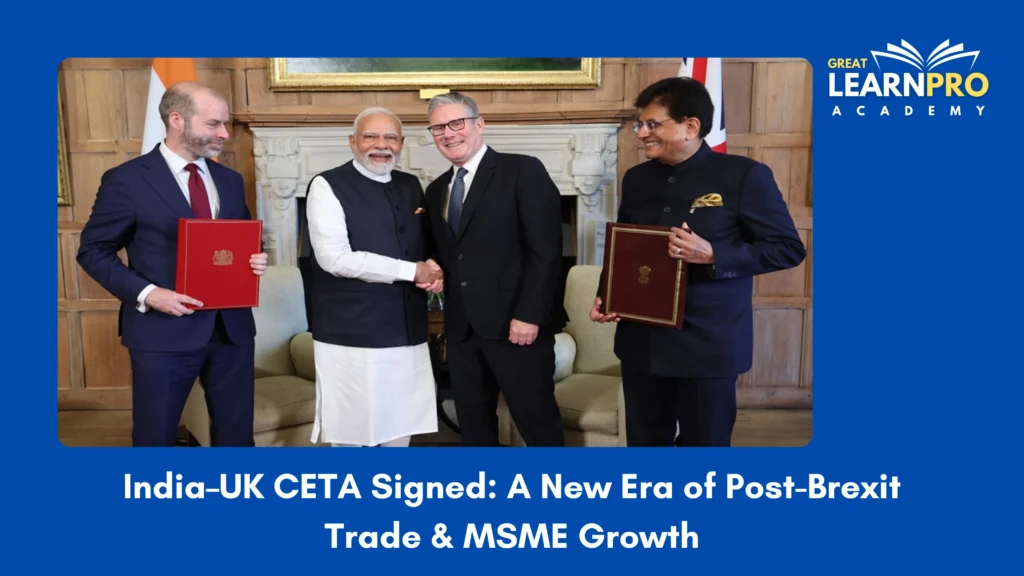 India–UK CETA Signed: A New Era of Post-Brexit Trade & MSME Growth