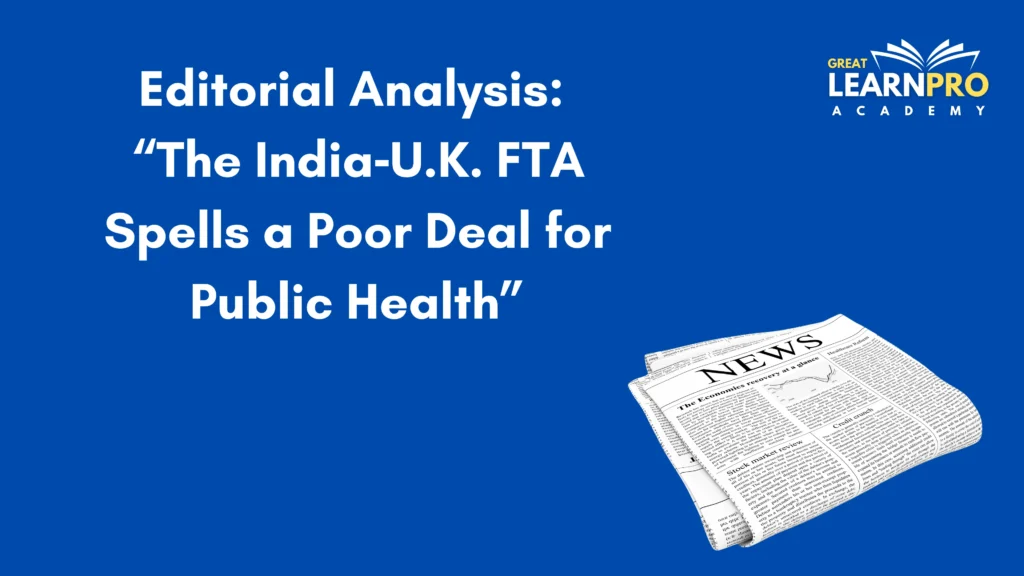 Editorial Analysis: “The India‑U.K. FTA Spells a Poor Deal for Public Health”