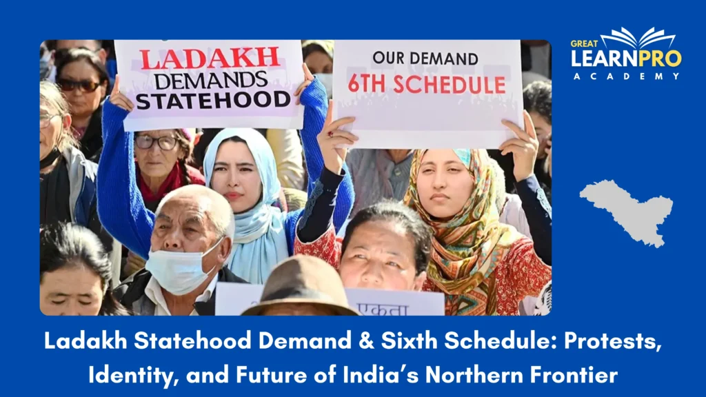 Ladakh Statehood Demand & Sixth Schedule: Protests, Identity, and Future of India’s Northern Frontier