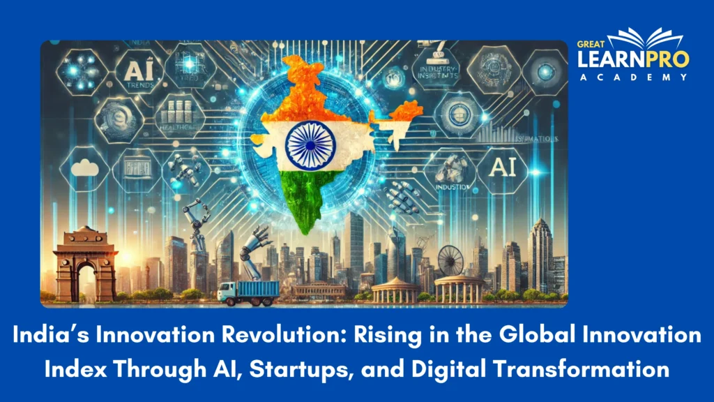 India’s Innovation Revolution: Rising in the Global Innovation Index Through AI, Startups, and Digital Transformation