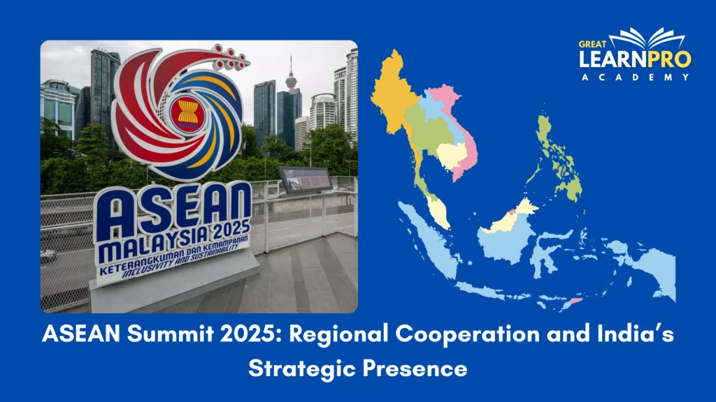 ASEAN Summit 2025: Regional Cooperation and India’s Strategic Presence