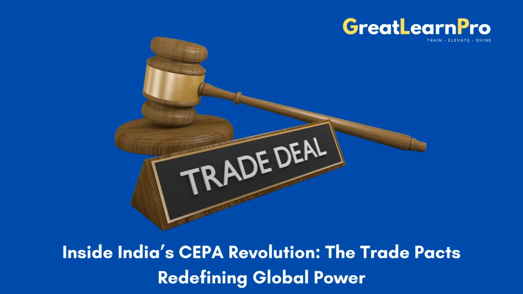 CLAT Current Affairs | Inside India’s CEPA Revolution: The Trade Pacts Redefining Global Power
